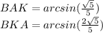 BAK=arcsin(\frac{\sqrt{5}}{5}) \\ 
BKA=arcsin(\frac{2\sqrt{5}}{5}) 