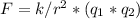 F=k/r^2*(q_{1}* q_2)