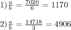 1) \frac{a}{b} = \frac{7020}{6} =1170\\\\2) \frac{a}{b} = \frac{14718}{3} =4906