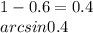 1-0.6=0.4\\ arcsin0.4
