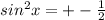 sin^2x =+- \frac{1}{2}