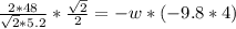 \frac{2*48}{ \sqrt{2}*5.2 } * \frac{ \sqrt{2} }{2} = -w*(-9.8*4)