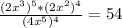  \frac{ (2x^{3}) ^{5}* (2x^{2}) ^{4} }{ (4x^{5}) ^{4} } =54