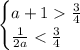 \begin{cases} a+1\frac{3}{4}\\\frac{1}{2a}<\frac{3}{4}\end{cases}