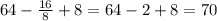 64-\frac{16}{8}+8=64-2+8=70