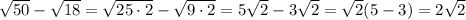 \sqrt{50}-\sqrt{18}=\sqrt{25\cdot2}-\sqrt{9\cdot2}=5\sqrt{2}-3\sqrt{2}=\sqrt{2}(5-3)=2\sqrt{2}