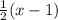 \frac{1}{2}(x-1) \frac{1}{2}(x-1)