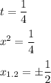  \displaystyle t=\frac{1}{4}\\\\x^2=\frac{1}{4}\\\\x_{1.2}=\pm \frac{1}{2} 