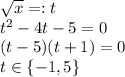 \sqrt{x}=:t\ \\
t^2-4t-5=0 \\
(t-5)(t+1)=0 \\
t\in\{-1,5\}