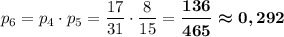 p_6=p_4\cdot p_5=\dfrac{17}{31}\cdot \dfrac{8}{15}=\boldsymbol{\dfrac{136}{465}\approx 0,292}