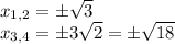 x_{1,2}=\pm \sqrt{3} \\
x_{3,4}= \pm 3\sqrt{2} =\pm \sqrt {18}