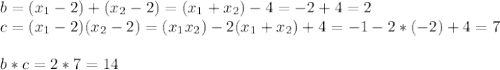 b=(x_1-2)+(x_2-2)=(x_1+x_2)-4=-2+4=2\\
c=(x_1-2)(x_2-2)=(x_1x_2)-2(x_1+x_2)+4=-1-2*(-2)+4=7\\\\
b*c=2*7=14