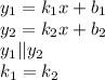 y_1=k_1x+b_1
\\\
y_2=k_2x+b_2
\\\
y_1||y_2
\\\
k_1=k_2