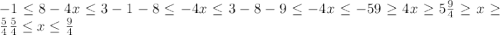 -1 \leq 8-4x \leq 3
 -1-8 \leq -4x \leq 3-8
 -9 \leq -4x \leq -5 9 \geq 4x \geq 5 \frac{9}{4} \geq x \geq \frac{5}{4} \frac{5}{4} \leq x \leq \frac{9}{4} 
