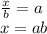  \frac{x}{b} =a
\\\
x=ab