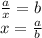  \frac{a}{x} =b
\\\
x= \frac{a}{b} 