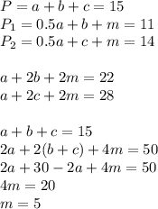 P=a+b+c=15\\
P_{1}=0.5a+b+m=11\\
P_{2}=0.5a+c+m=14\\
\\
a+2b+2m=22\\
a+2c+2m=28\\
\\
a+b+c=15\\
2a+2(b+c)+4m=50\\
2a+30-2a+4m=50\\
4m=20\\
m=5