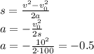 s= \frac{v^2-v_0^2}{2a} 
\\\
a=- \frac{v_0^2}{2s} 
\\\
a=- \frac{10^2}{2\cdot100} =-0.5