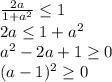 \frac{2a}{1+a^2} \leq 1\\
2a \leq 1+a^2\\
a^2-2a+1 \geq 0\\
(a-1)^2 \geq 0