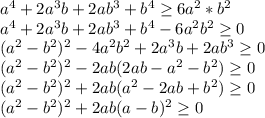 a^4+2a^3b+2ab^3+b^4 \geq 6a^2*b^2\\
a^4+2a^3b+2ab^3+b^4-6a^2b^2 \geq 0\\
(a^2-b^2)^2-4a^2b^2+2a^3b+2ab^3 \geq 0 \\
(a^2-b^2)^2-2ab(2ab-a^2-b^2) \geq 0\\
(a^2-b^2)^2+2ab(a^2-2ab+b^2) \geq 0\\
(a^2-b^2)^2+2ab(a-b)^2 \geq 0\\
