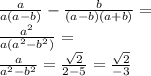 
\frac{a}{a(a-b)}-\frac{b}{(a-b)(a+b)}=\\
\frac{ a^2}{a(a^2-b^2)}=\\
\frac{a}{a^2-b^2}=\frac{\sqrt{2}}{2-5}=\frac{\sqrt{2}}{-3} 