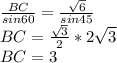  \frac{BC}{sin60}=\frac{\sqrt{6}}{sin45}\\
BC= \frac{\sqrt{3}}{2}* 2\sqrt{3}\\
BC=3