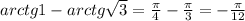 arctg1-arctg \sqrt{3} = \frac{\pi}{4}- \frac{\pi}{3} =- \frac{\pi}{12} 
