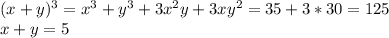  (x+y)^3=x^3+y^3+3x^2y+3xy^2=35+3*30=125\\
 x+y=5