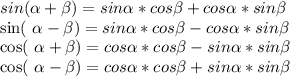sin( \alpha + \beta )=sin \alpha *cos \beta +cos \alpha *sin \beta 

sin( \alpha - \beta )=sin \alpha *cos \beta-cos \alpha *sin \beta 

cos( \alpha + \beta )=cos \alpha *cos \beta -sin \alpha *sin \beta 

cos( \alpha - \beta )=cos \alpha *cos \beta+sin \alpha *sin \beta 