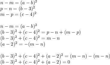 n-m=(a-b)^2\\
p-n=(b-3)^2\\
m-p=(c-4)^2 \\\\
n-m=(a-b)^2\\
(b-3)^2+(c-4)^2=p-n+(m-p)\\
(b-3)^2+(c-4)^2=m-n\\
(a-2)^2=-(m-n) \\\\
 (b-3)^2+(c-4)^2+(a-2)^2=(m-n)-(m-n)\\
(b-3)^2+(c-4)^2+(a-2)=0