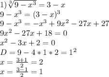 1)\sqrt[3]{9-x^3}=3-x\\ 9-x^3=(3-x)^3\\ 9-x^3=-x^3+9x^2-27x+27\\ 9x^2-27x+18=0\\ x^2-3x+2=0\\ D=9-4*1*2=1^2\\ x=\frac{3+1}{2}=2\\ x=\frac{3-1}{2}=1\\ 
