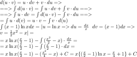 d(u\cdot v)=u\cdot dv+v\cdot du=\\
== \int{d(u\cdot v)}=\int{u\cdot dv}+\int{v\cdot du}==\\
==\int{u\cdot dv}=\int{d(u\cdot v)}-\int{v\cdot du}==\\
=\int{u\cdot d(v)}=u\cdot v-\int{v\cdot d(u)}\\
\int{(x-1)\ln x}dx=|u=\ln x=du= \frac{dx}{x} \ \ dv=(x-1)dx= \\v=\frac{1}{2}x^2-x|=\\
=x\ln x(\frac{x}{2}-1)-\int{( \frac{x^2}{2}-x)\cdot \frac{dx}{x} }=\\
=x\ln x(\frac{x}{2}-1)-\int{( \frac{x}{2}-1)\cdot {dx} }=\\
=x\ln x(\frac{x}{2}-1)-( \frac{x^2}{4}-x)+C=x\{(\frac{x}{2}-1)\ln x- \frac{x}{4} +1\}+C