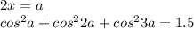 2x=a\\
cos^2a+cos^22a+cos^23a=1.5

