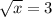 \sqrt{x} = 3
