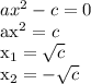 ax^2 - c = 0

ax^2 = c

x_1 = \sqrt{c} 

x_2 = - \sqrt{c}