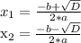 x_1 = \frac{-b+ \sqrt{D} }{2*a} 

x_2 = \frac{-b- \sqrt{D} }{2*a}