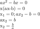 ax^2 - bx = 0

x(ax-b) = 0

x_1 = 0 ; ax_2-b=0

ax_2 = b

x_2 = \frac{b}{a} 
