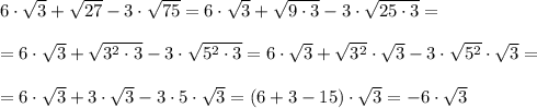 6\cdot \sqrt{3} + \sqrt{27} -3\cdot \sqrt{75} =6\cdot \sqrt{3} + \sqrt{9\cdot3} -3\cdot \sqrt{25\cdot3} =\\\\
=6\cdot \sqrt{3} + \sqrt{3^2\cdot3} -3\cdot \sqrt{5^2\cdot3} =6\cdot \sqrt{3} + \sqrt{3^2} \cdot \sqrt{3} -3\cdot \sqrt{5^2}\cdot \sqrt{3} =\\\\
=6\cdot \sqrt{3} +3\cdot \sqrt{3} -3 \cdot5\cdot \sqrt{3} = (6+3-15)\cdot \sqrt{3}=-6\cdot \sqrt{3} 