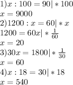 1) x:100=90|*100\\
x=9000\\
2) 1200:x=60|*x\\
1200=60x|* \frac{1}{60} \\
x=20\\
3)30x=1800|* \frac{1}{30}\\
x=60\\
4)x:18=30|*18\\
x=540
