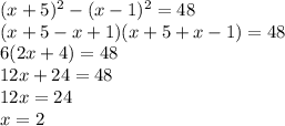 (x+5) ^{2} -(x-1) ^{2} =48 \\ 
(x+5-x+1)(x+5+x-1)=48 \\ 
6(2x+4)=48 \\ 
12x+24=48 \\ 
12x=24 \\ 
x=2