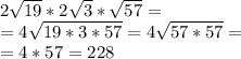 2\sqrt{19}*2\sqrt3*\sqrt{57}=\\
=4\sqrt{19*3*57}=4\sqrt{57*57}=\\
=4*57=228