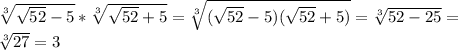 \sqrt[3]{ \sqrt{52}-5 } * \sqrt[3]{ \sqrt{52}+5 } = \sqrt[3]{( \sqrt{52}-5)( \sqrt{52}+5)} = \sqrt[3]{52-25} = \\ 
 \sqrt[3]{27} =3 \\