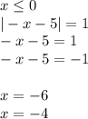 x \leq 0\\
|-x-5|=1\\
-x-5=1\\
-x-5=-1\\\\
x=-6\\
x=-4