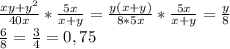\frac{xy+y ^{2} }{40x}* \frac{5x}{x+y} = \frac{y(x+y)}{8*5x} * \frac{5x}{x+y} = \frac{y}{8} \\ 
 \frac{6}{8} = \frac{3}{4} =0,75