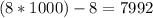 (8*1000)-8 = 7992
