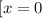 [x=0
