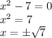 x^2-7=0
\\\
x^2=7
\\\
x=\pm \sqrt{7}