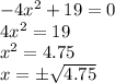 -4x^2+19=0
\\\
4x^2=19
\\\
x^2=4.75
\\\
x=\pm \sqrt{4.75}