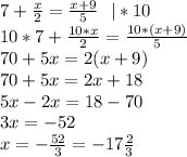 7+\frac{x}2=\frac{x+9}5 \ \ |*10\\
10*7+\frac{10*x}2=\frac{10*(x+9)}5\\
70+5x=2(x+9)\\
70+5x=2x+18\\
5x-2x=18-70\\
3x=-52\\
x=-\frac{52}{3}=-17\frac23