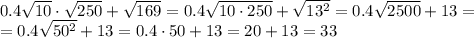 0.4 \sqrt{10} \cdot \sqrt{250} + \sqrt{169} = 0.4 \sqrt{10 \cdot250} + \sqrt{13^2} = 0.4 \sqrt{2500} + 13 = \\
=0.4 \sqrt{50^2} + 13 = 0.4 \cdot 50 + 13 = 20+13=33